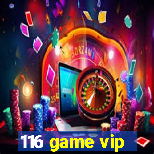 116 game vip